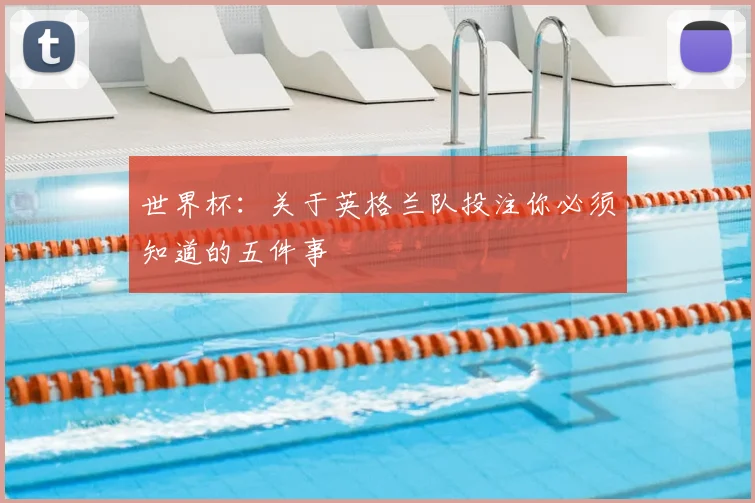 世界杯：关于英格兰队投注你必须知道的五件事