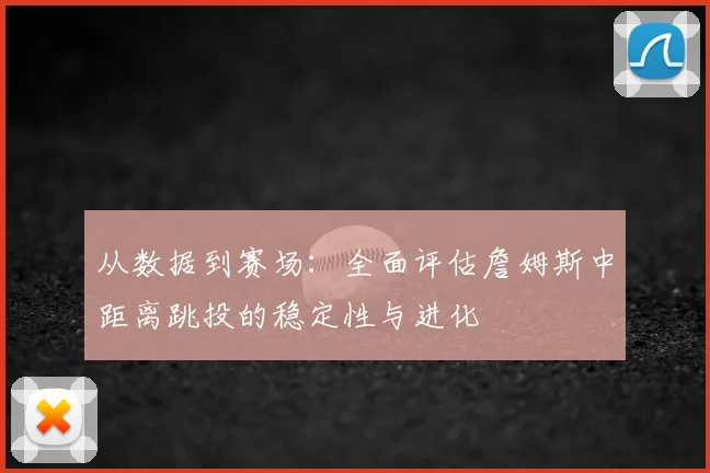 从数据到赛场：全面评估詹姆斯中距离跳投的稳定性与进化