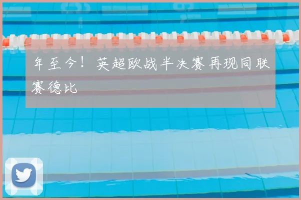 年至今！英超欧战半决赛再现同联赛德比