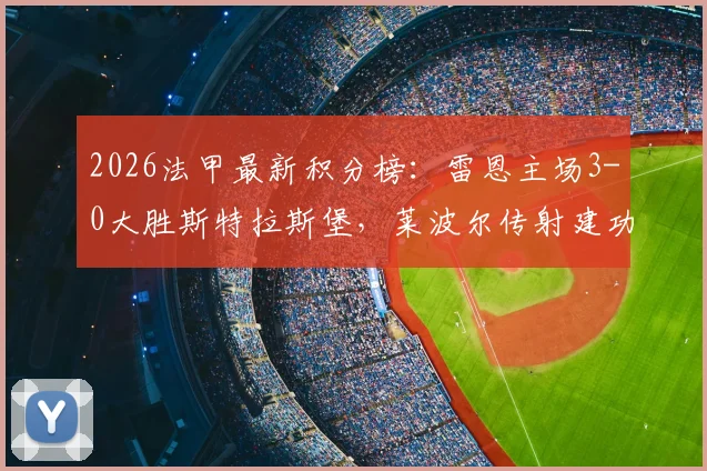 2026法甲最新积分榜:雷恩主场3-0大胜斯特拉斯堡,莱波尔传射建功全记录